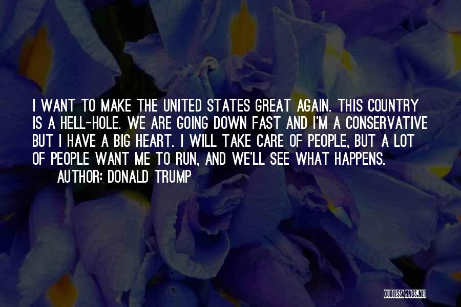 Donald Trump Quotes: I Want To Make The United States Great Again. This Country Is A Hell-hole. We Are Going Down Fast And