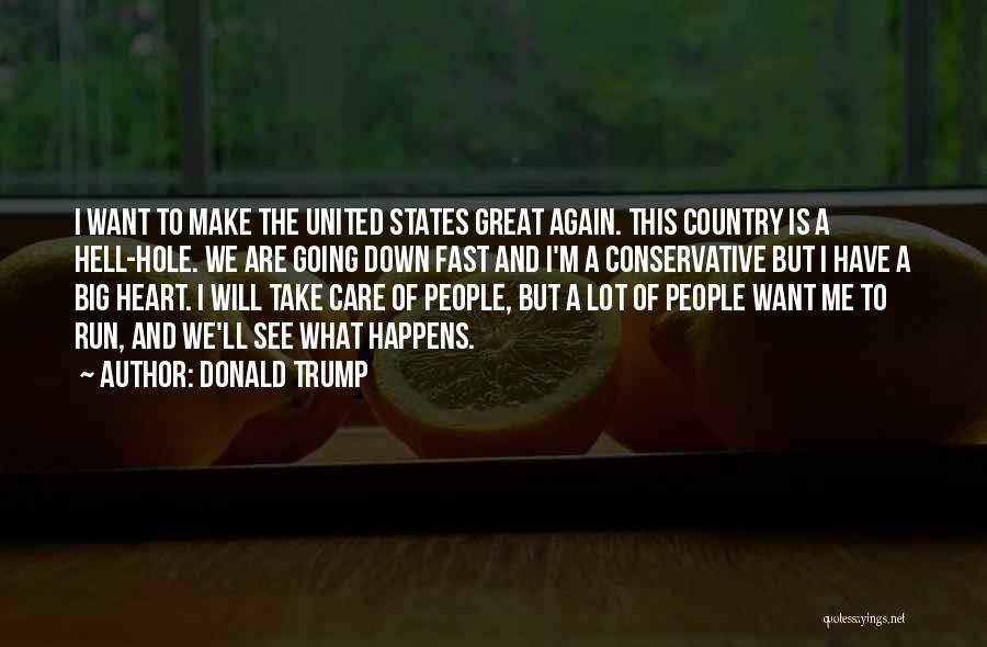 Donald Trump Quotes: I Want To Make The United States Great Again. This Country Is A Hell-hole. We Are Going Down Fast And