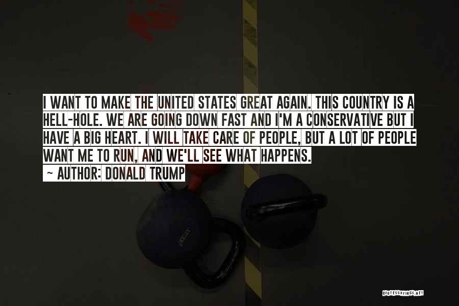 Donald Trump Quotes: I Want To Make The United States Great Again. This Country Is A Hell-hole. We Are Going Down Fast And