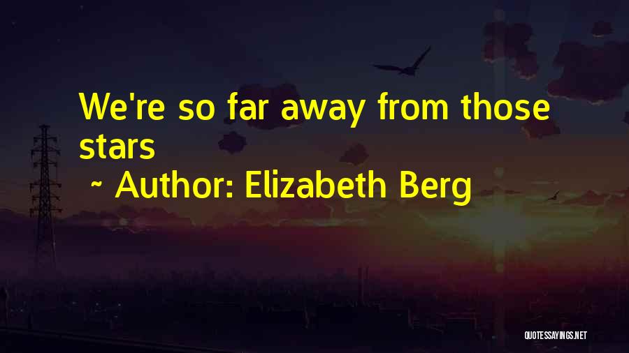 Elizabeth Berg Quotes: We're So Far Away From Those Stars