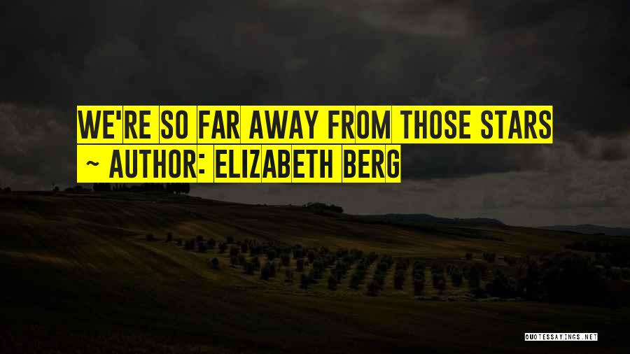 Elizabeth Berg Quotes: We're So Far Away From Those Stars
