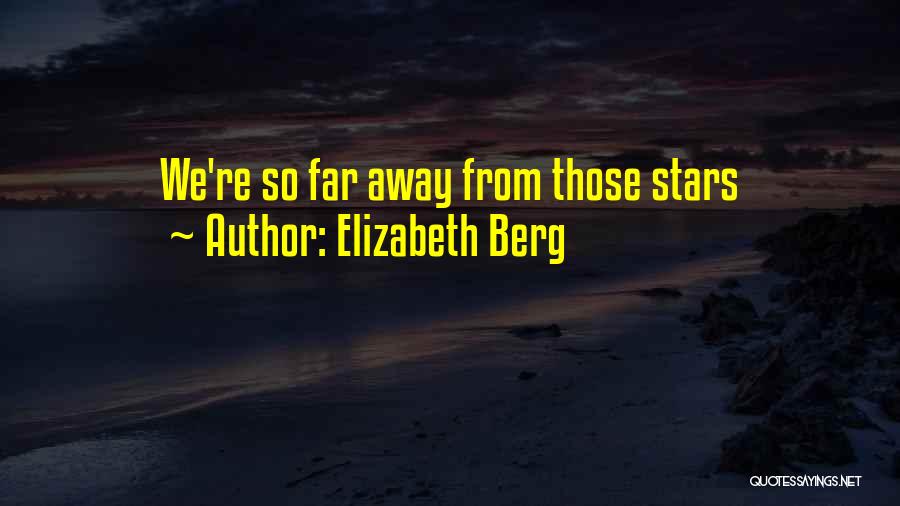 Elizabeth Berg Quotes: We're So Far Away From Those Stars