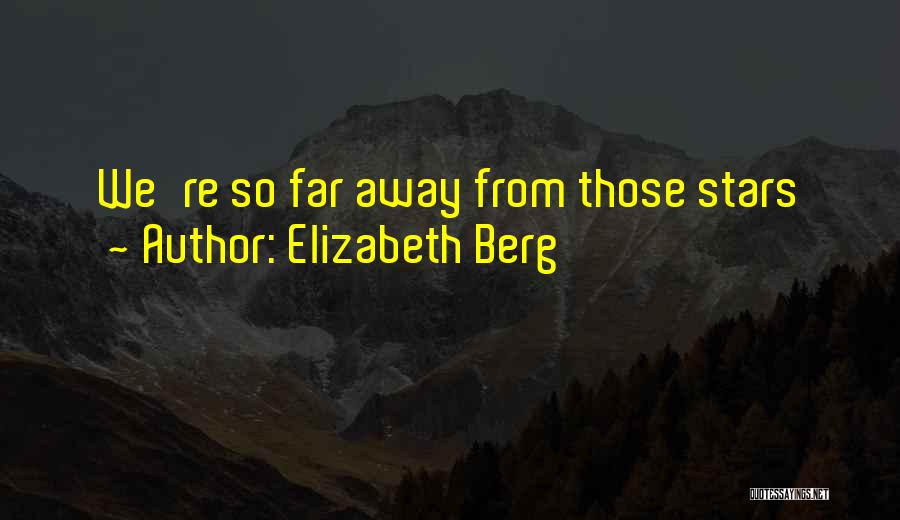 Elizabeth Berg Quotes: We're So Far Away From Those Stars