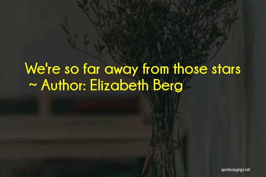 Elizabeth Berg Quotes: We're So Far Away From Those Stars