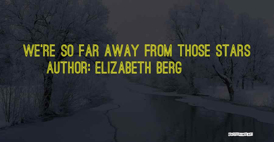 Elizabeth Berg Quotes: We're So Far Away From Those Stars