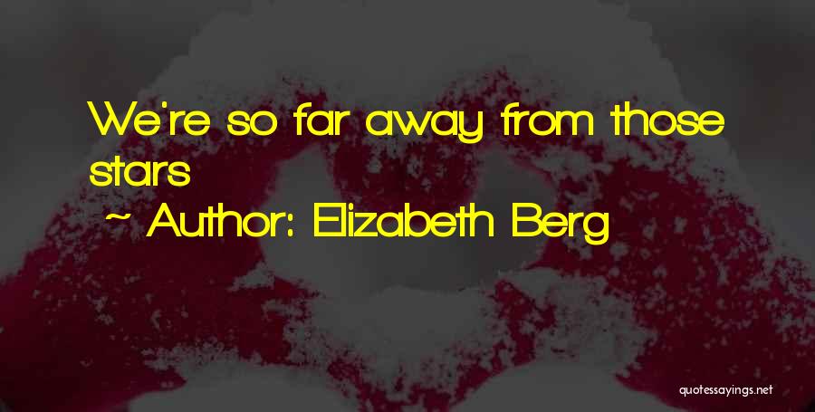 Elizabeth Berg Quotes: We're So Far Away From Those Stars