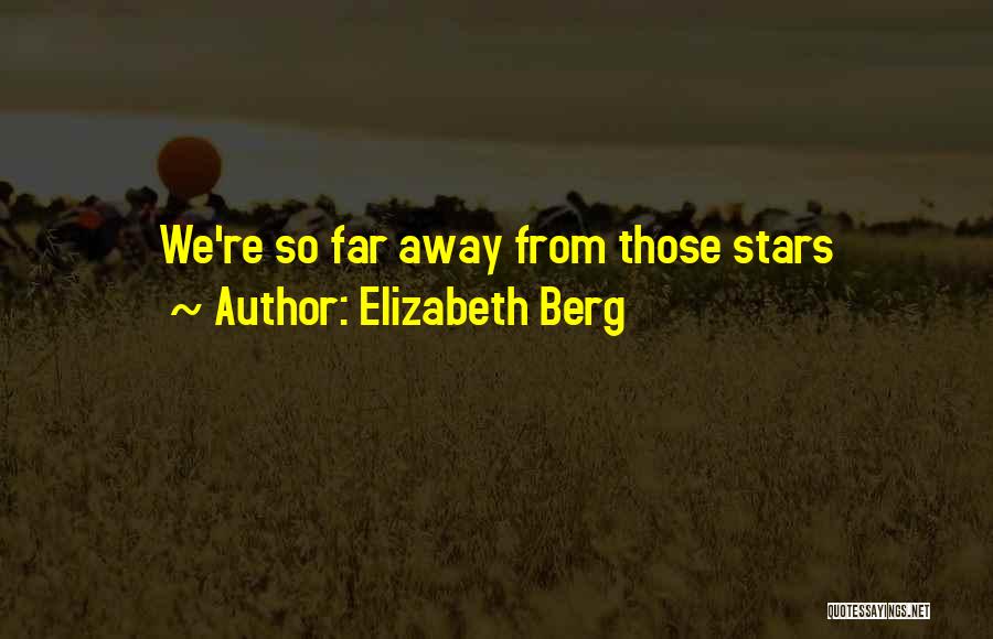 Elizabeth Berg Quotes: We're So Far Away From Those Stars