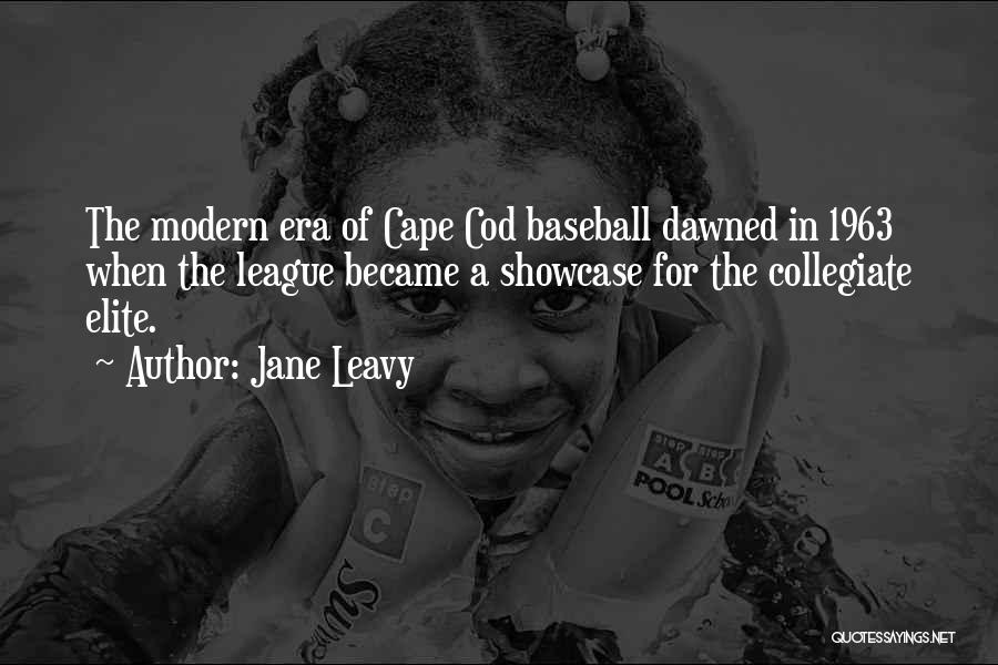 Jane Leavy Quotes: The Modern Era Of Cape Cod Baseball Dawned In 1963 When The League Became A Showcase For The Collegiate Elite.