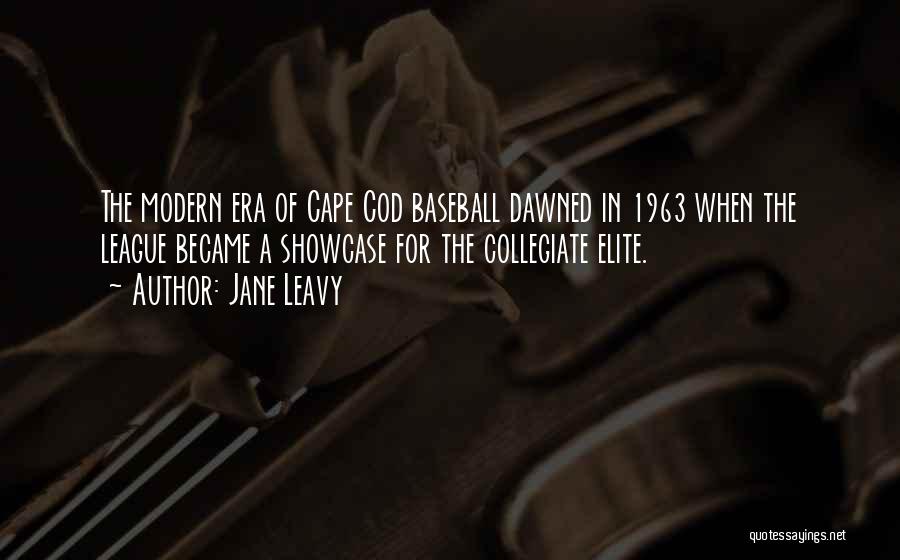 Jane Leavy Quotes: The Modern Era Of Cape Cod Baseball Dawned In 1963 When The League Became A Showcase For The Collegiate Elite.