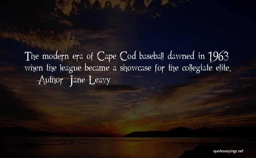 Jane Leavy Quotes: The Modern Era Of Cape Cod Baseball Dawned In 1963 When The League Became A Showcase For The Collegiate Elite.