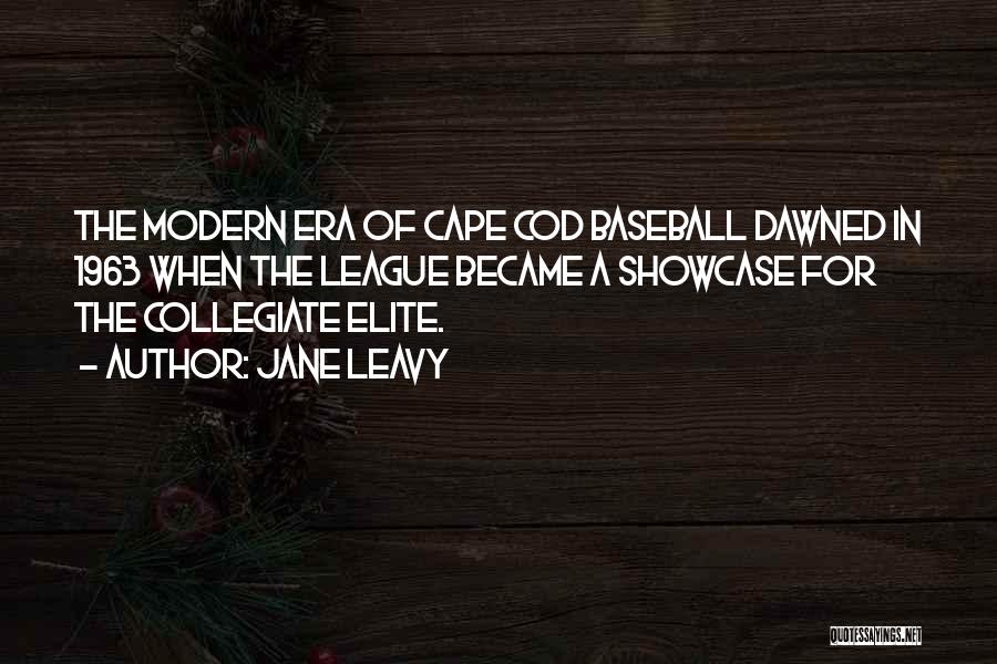 Jane Leavy Quotes: The Modern Era Of Cape Cod Baseball Dawned In 1963 When The League Became A Showcase For The Collegiate Elite.