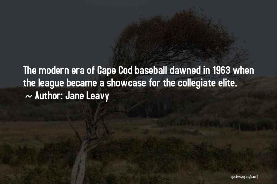 Jane Leavy Quotes: The Modern Era Of Cape Cod Baseball Dawned In 1963 When The League Became A Showcase For The Collegiate Elite.