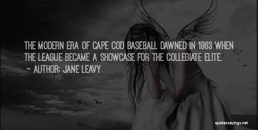 Jane Leavy Quotes: The Modern Era Of Cape Cod Baseball Dawned In 1963 When The League Became A Showcase For The Collegiate Elite.