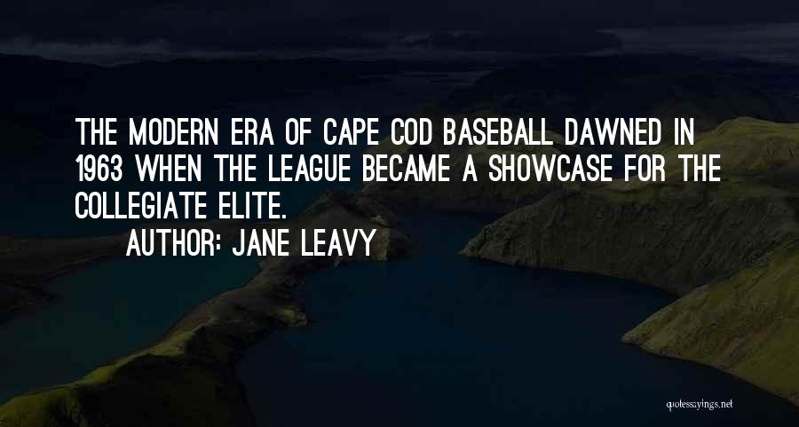 Jane Leavy Quotes: The Modern Era Of Cape Cod Baseball Dawned In 1963 When The League Became A Showcase For The Collegiate Elite.