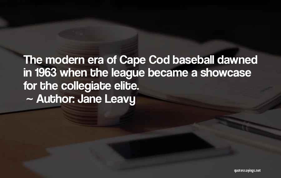 Jane Leavy Quotes: The Modern Era Of Cape Cod Baseball Dawned In 1963 When The League Became A Showcase For The Collegiate Elite.