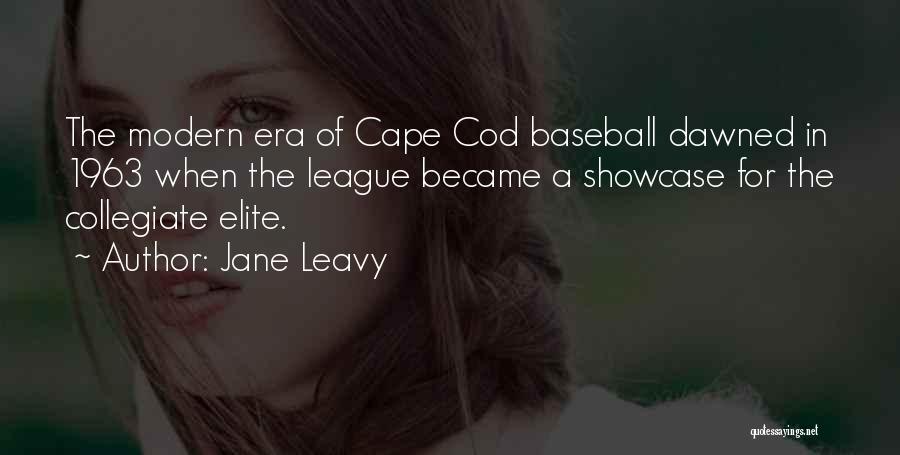 Jane Leavy Quotes: The Modern Era Of Cape Cod Baseball Dawned In 1963 When The League Became A Showcase For The Collegiate Elite.