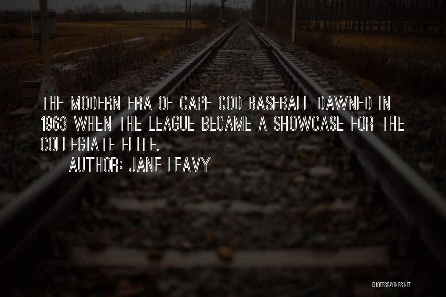 Jane Leavy Quotes: The Modern Era Of Cape Cod Baseball Dawned In 1963 When The League Became A Showcase For The Collegiate Elite.
