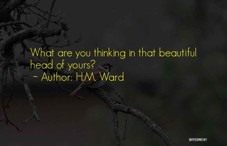 H.M. Ward Quotes: What Are You Thinking In That Beautiful Head Of Yours?