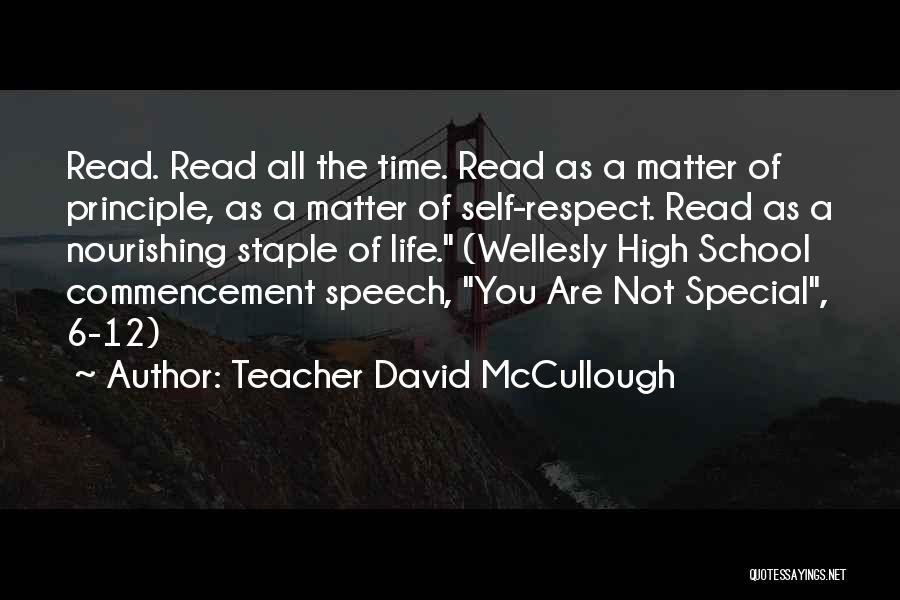 Teacher David McCullough Quotes: Read. Read All The Time. Read As A Matter Of Principle, As A Matter Of Self-respect. Read As A Nourishing