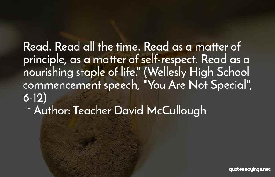 Teacher David McCullough Quotes: Read. Read All The Time. Read As A Matter Of Principle, As A Matter Of Self-respect. Read As A Nourishing