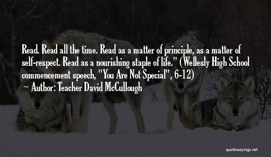 Teacher David McCullough Quotes: Read. Read All The Time. Read As A Matter Of Principle, As A Matter Of Self-respect. Read As A Nourishing