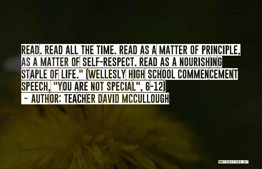 Teacher David McCullough Quotes: Read. Read All The Time. Read As A Matter Of Principle, As A Matter Of Self-respect. Read As A Nourishing