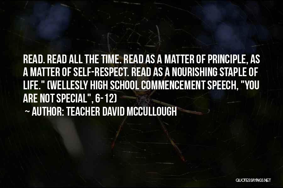 Teacher David McCullough Quotes: Read. Read All The Time. Read As A Matter Of Principle, As A Matter Of Self-respect. Read As A Nourishing