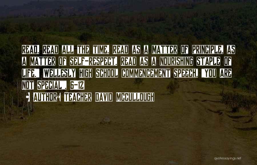 Teacher David McCullough Quotes: Read. Read All The Time. Read As A Matter Of Principle, As A Matter Of Self-respect. Read As A Nourishing