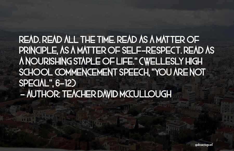 Teacher David McCullough Quotes: Read. Read All The Time. Read As A Matter Of Principle, As A Matter Of Self-respect. Read As A Nourishing