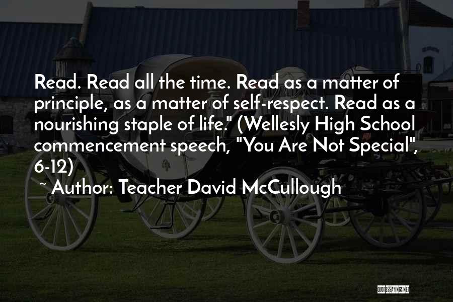 Teacher David McCullough Quotes: Read. Read All The Time. Read As A Matter Of Principle, As A Matter Of Self-respect. Read As A Nourishing