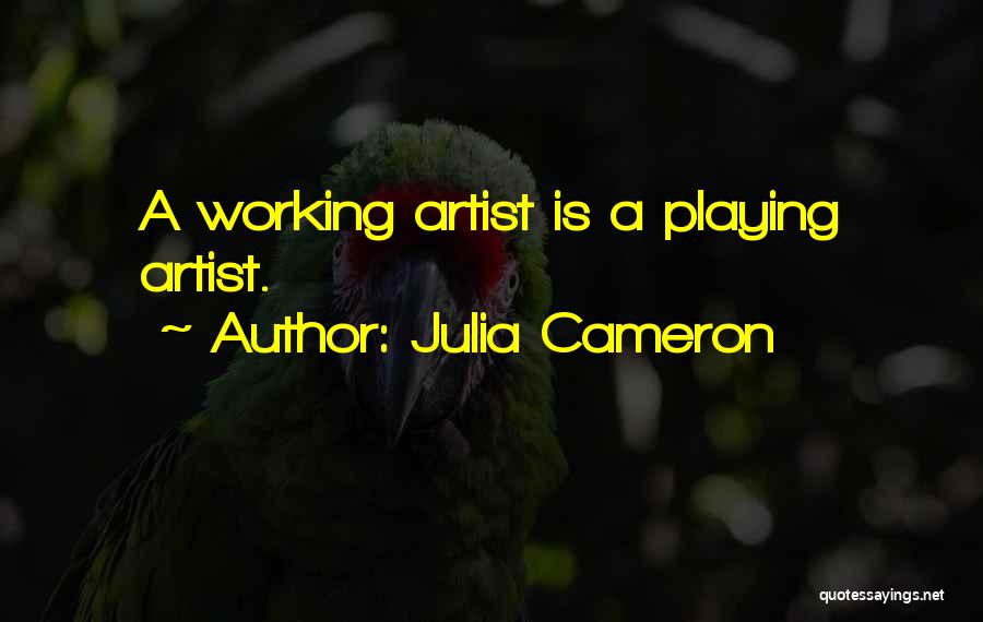 Julia Cameron Quotes: A Working Artist Is A Playing Artist.