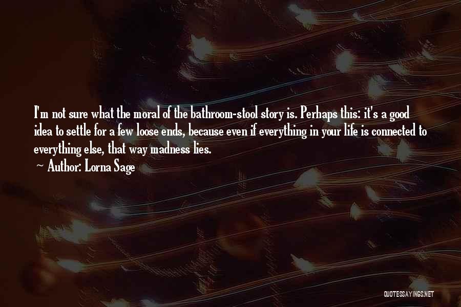Lorna Sage Quotes: I'm Not Sure What The Moral Of The Bathroom-stool Story Is. Perhaps This: It's A Good Idea To Settle For