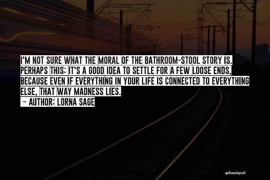 Lorna Sage Quotes: I'm Not Sure What The Moral Of The Bathroom-stool Story Is. Perhaps This: It's A Good Idea To Settle For