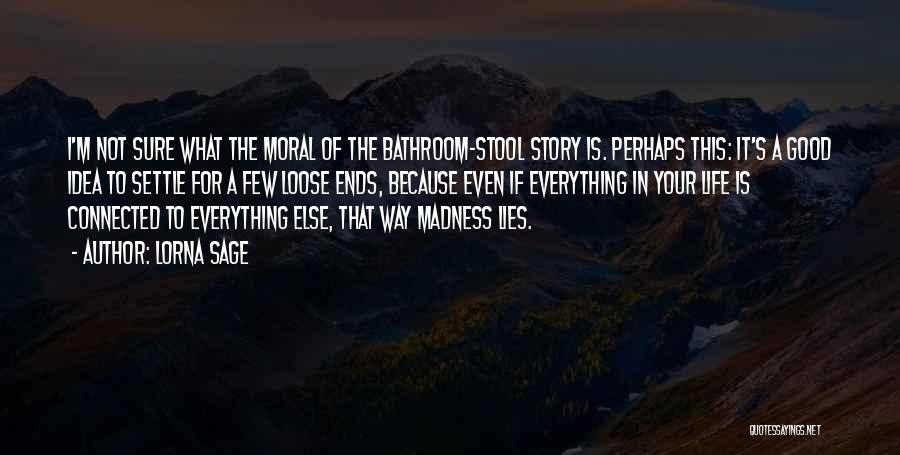 Lorna Sage Quotes: I'm Not Sure What The Moral Of The Bathroom-stool Story Is. Perhaps This: It's A Good Idea To Settle For