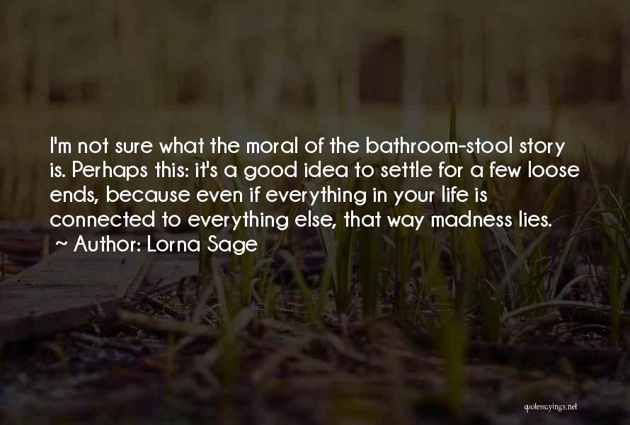 Lorna Sage Quotes: I'm Not Sure What The Moral Of The Bathroom-stool Story Is. Perhaps This: It's A Good Idea To Settle For