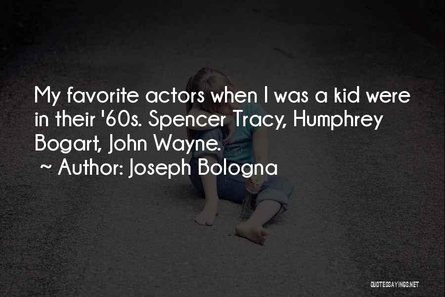 Joseph Bologna Quotes: My Favorite Actors When I Was A Kid Were In Their '60s. Spencer Tracy, Humphrey Bogart, John Wayne.