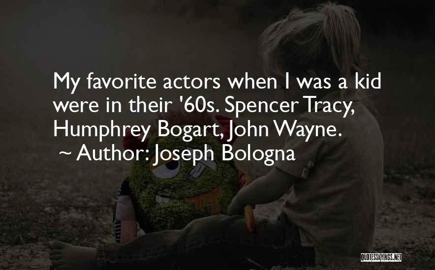 Joseph Bologna Quotes: My Favorite Actors When I Was A Kid Were In Their '60s. Spencer Tracy, Humphrey Bogart, John Wayne.