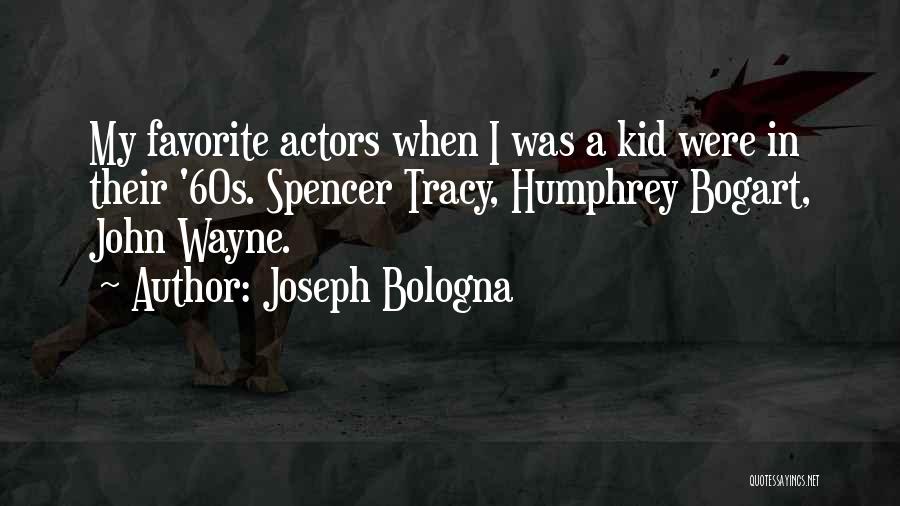 Joseph Bologna Quotes: My Favorite Actors When I Was A Kid Were In Their '60s. Spencer Tracy, Humphrey Bogart, John Wayne.