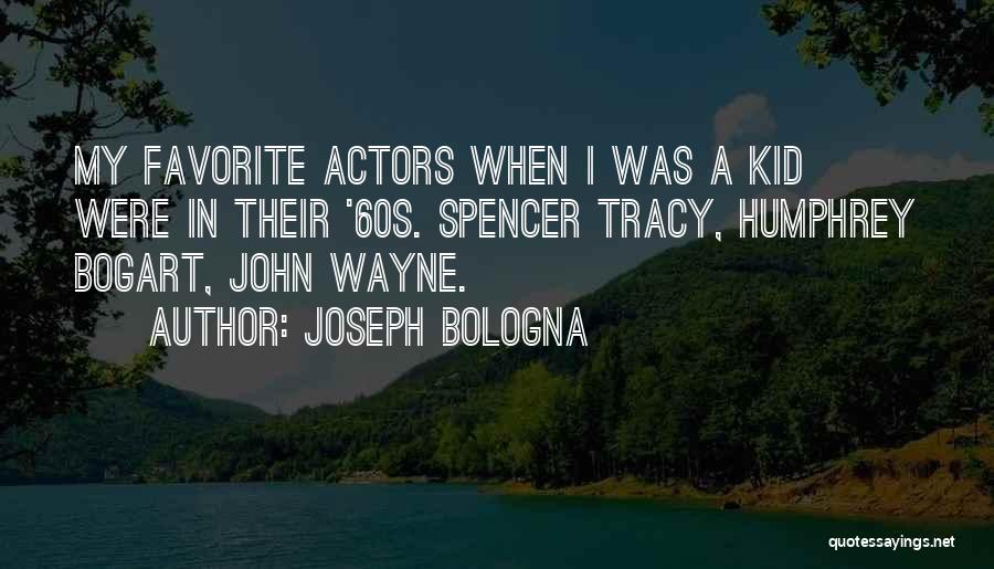 Joseph Bologna Quotes: My Favorite Actors When I Was A Kid Were In Their '60s. Spencer Tracy, Humphrey Bogart, John Wayne.