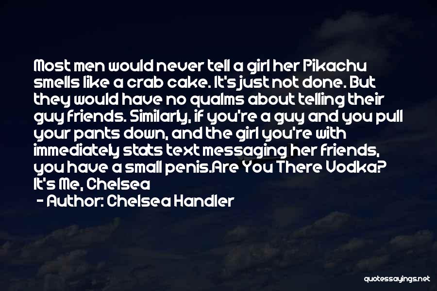 Chelsea Handler Quotes: Most Men Would Never Tell A Girl Her Pikachu Smells Like A Crab Cake. It's Just Not Done. But They