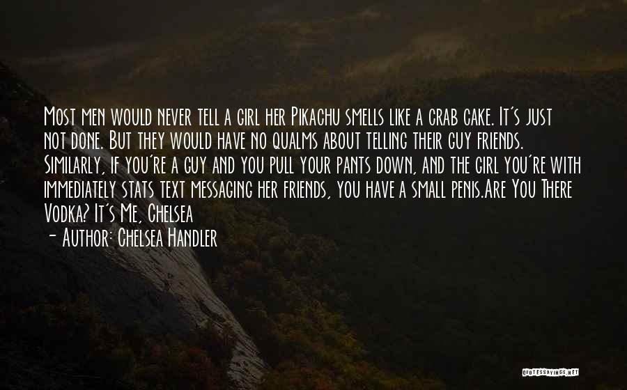 Chelsea Handler Quotes: Most Men Would Never Tell A Girl Her Pikachu Smells Like A Crab Cake. It's Just Not Done. But They