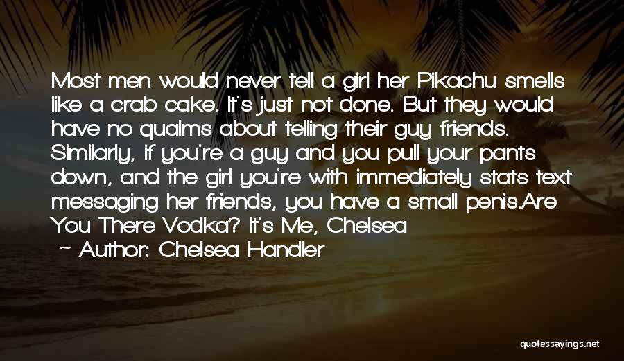 Chelsea Handler Quotes: Most Men Would Never Tell A Girl Her Pikachu Smells Like A Crab Cake. It's Just Not Done. But They