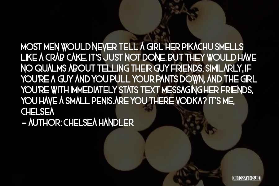 Chelsea Handler Quotes: Most Men Would Never Tell A Girl Her Pikachu Smells Like A Crab Cake. It's Just Not Done. But They