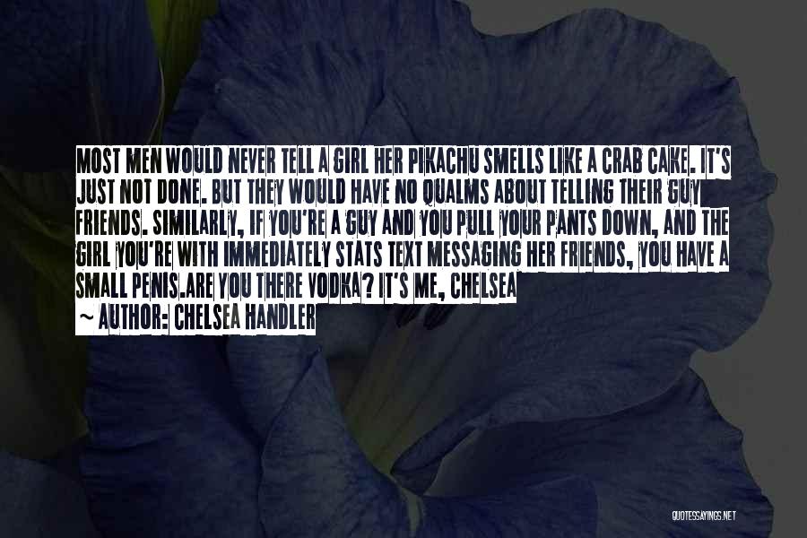 Chelsea Handler Quotes: Most Men Would Never Tell A Girl Her Pikachu Smells Like A Crab Cake. It's Just Not Done. But They