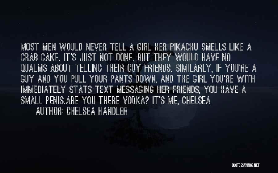 Chelsea Handler Quotes: Most Men Would Never Tell A Girl Her Pikachu Smells Like A Crab Cake. It's Just Not Done. But They