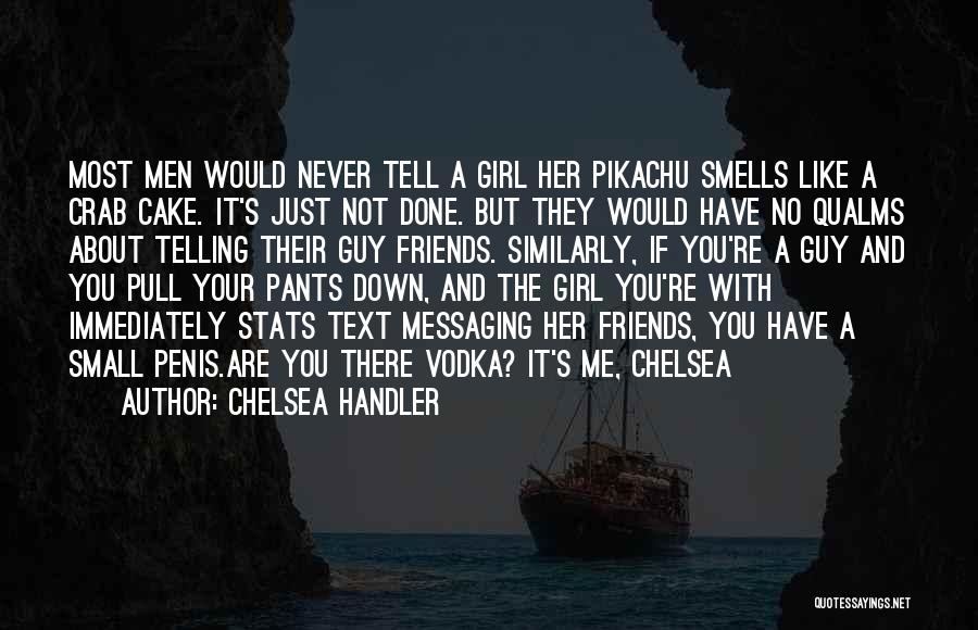 Chelsea Handler Quotes: Most Men Would Never Tell A Girl Her Pikachu Smells Like A Crab Cake. It's Just Not Done. But They