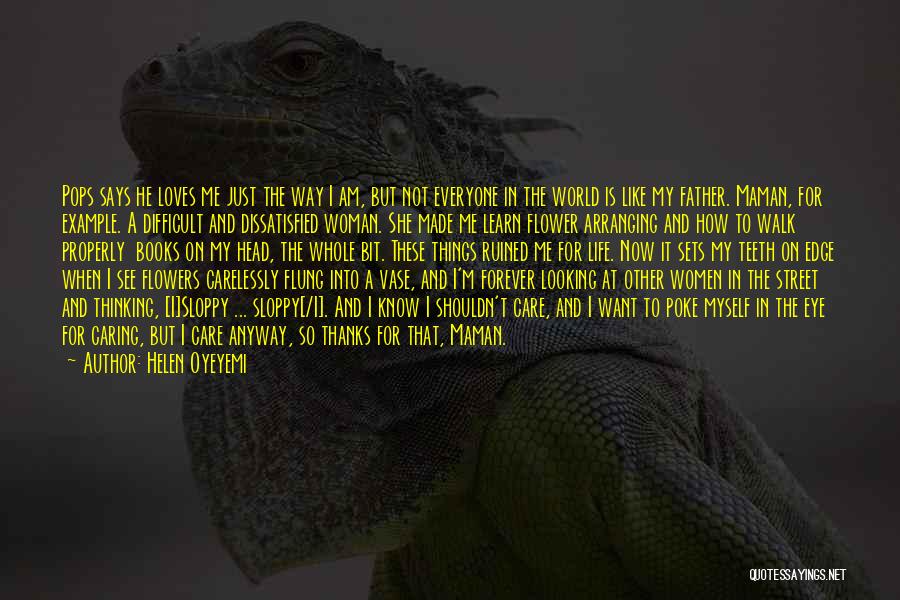 Helen Oyeyemi Quotes: Pops Says He Loves Me Just The Way I Am, But Not Everyone In The World Is Like My Father.