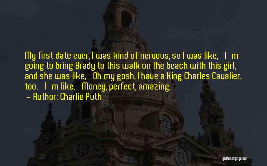 Charlie Puth Quotes: My First Date Ever, I Was Kind Of Nervous, So I Was Like, 'i'm Going To Bring Brady To This