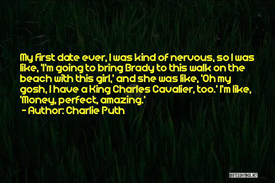 Charlie Puth Quotes: My First Date Ever, I Was Kind Of Nervous, So I Was Like, 'i'm Going To Bring Brady To This