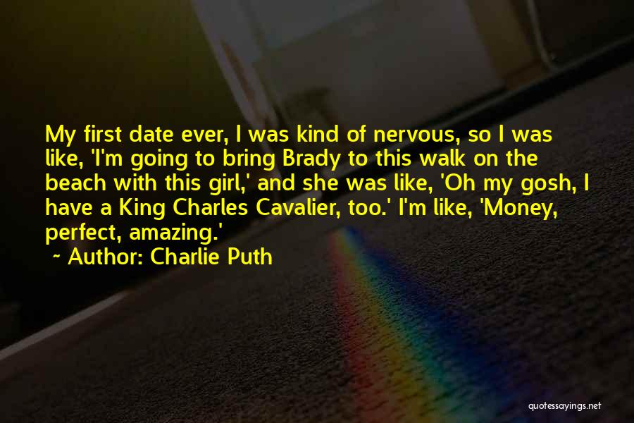 Charlie Puth Quotes: My First Date Ever, I Was Kind Of Nervous, So I Was Like, 'i'm Going To Bring Brady To This